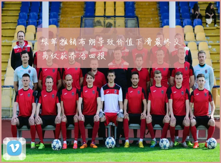 绿军推销布朗导致价值下滑最终交易仅获乔治回报